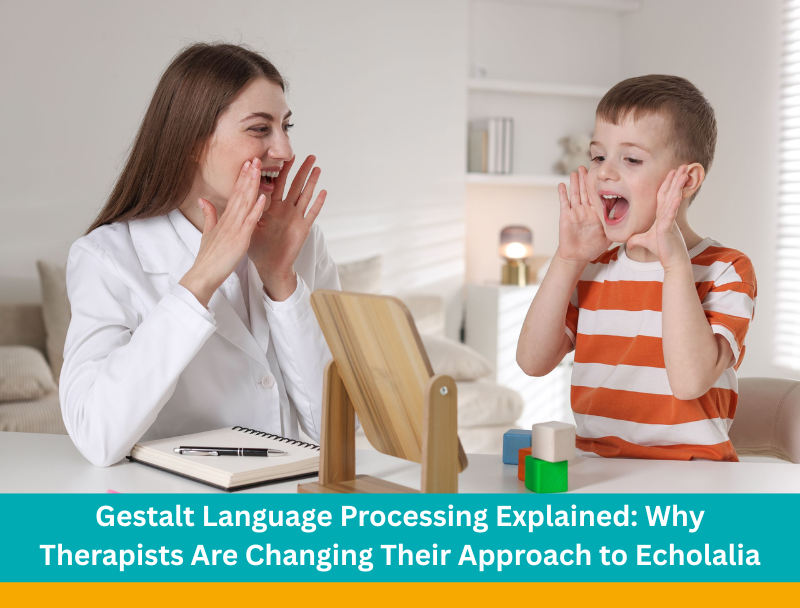 Gestalt Language Processing Explained: Why Therapists Are Changing Their Approach to Echolalia